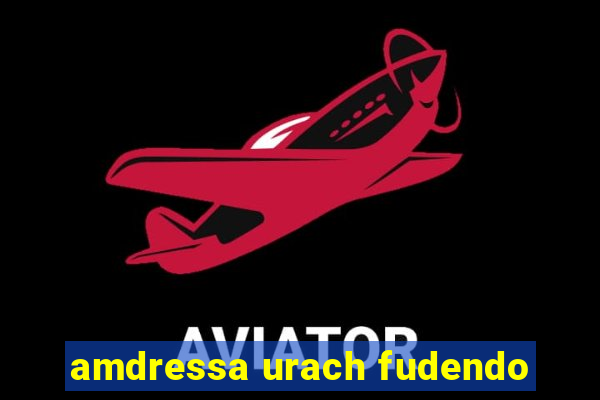 amdressa urach fudendo